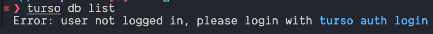 Running command  and receiving the error Error: user not logged in, please login with turso auth login